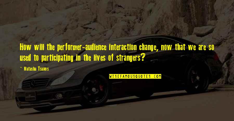 Now We're Strangers Quotes By Natasha Tsakos: How will the performer-audience interaction change, now that