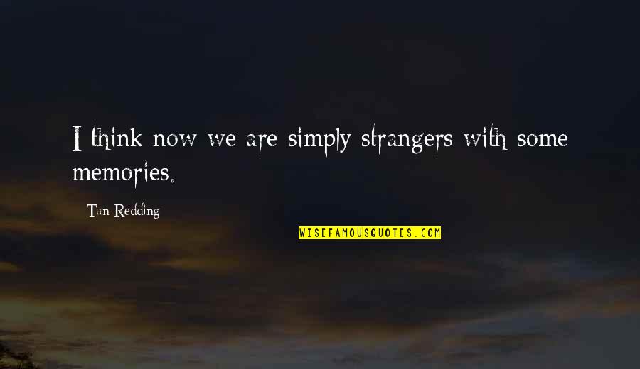 Now We're Strangers Quotes By Tan Redding: I think now we are simply strangers with