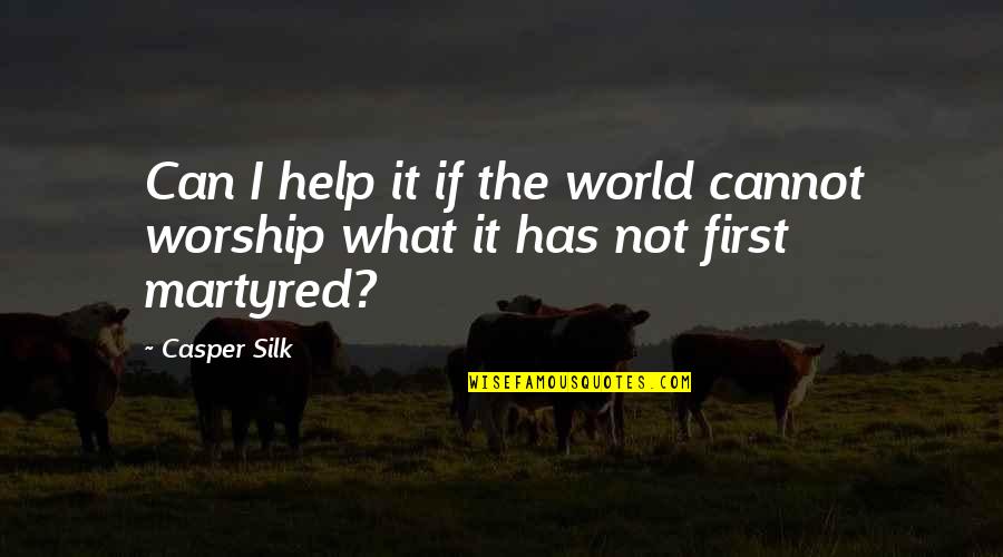 Now What Help Quotes By Casper Silk: Can I help it if the world cannot