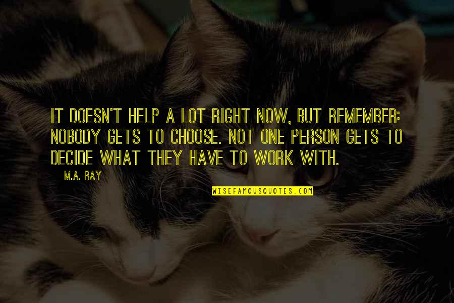 Now What Help Quotes By M.A. Ray: It doesn't help a lot right now, but