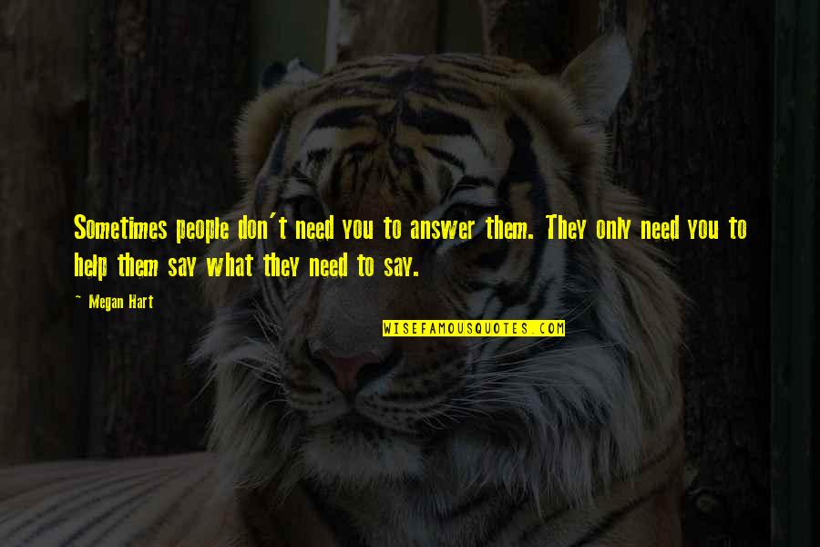 Now What Help Quotes By Megan Hart: Sometimes people don't need you to answer them.