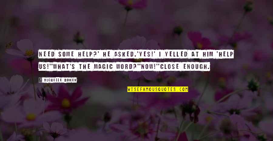 Now What Help Quotes By Michelle Rowen: Need some help?' he asked.'Yes!' I yelled at