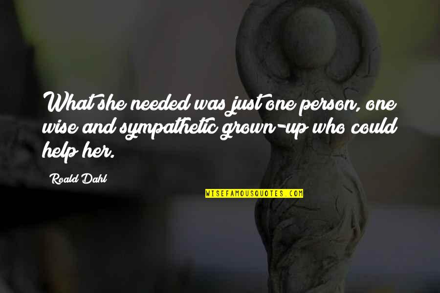 Now What Help Quotes By Roald Dahl: What she needed was just one person, one