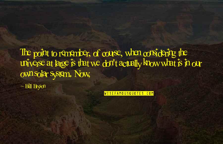 Now What Quotes By Bill Bryson: The point to remember, of course, when considering Now What Quotes By Bill Bryson: The point to remember, of course, when considering