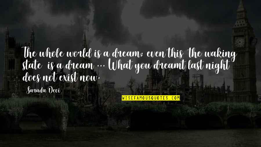 Now What Quotes By Sarada Devi: The whole world is a dream; even this Now What Quotes By Sarada Devi: The whole world is a dream; even this