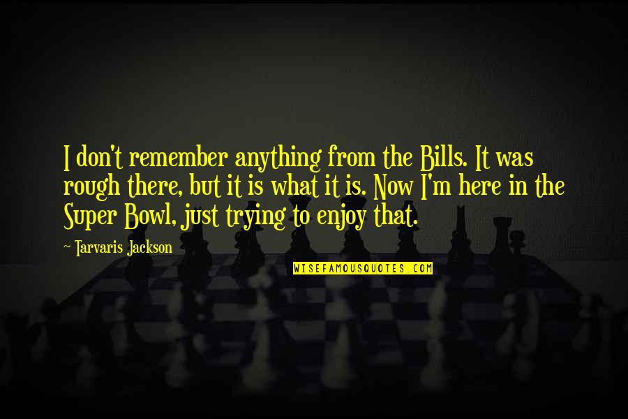 Now What Quotes By Tarvaris Jackson: I don't remember anything from the Bills. It Now What Quotes By Tarvaris Jackson: I don't remember anything from the Bills. It