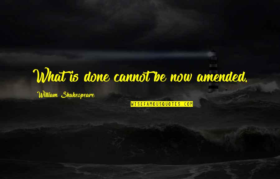 Now What Quotes By William Shakespeare: What is done cannot be now amended. Now What Quotes By William Shakespeare: What is done cannot be now amended.