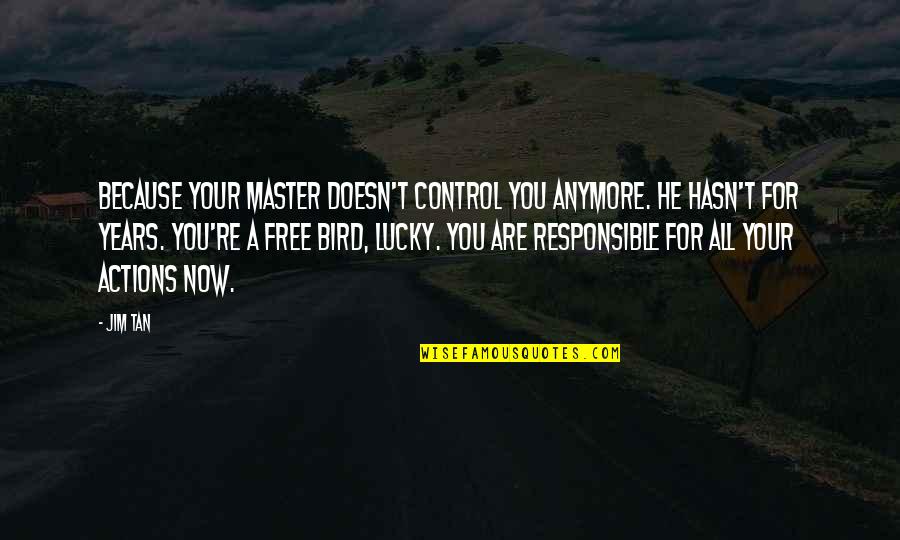 Now You Are Free Quotes By Jim Tan: Because your master doesn't control you anymore. He Now You Are Free Quotes By Jim Tan: Because your master doesn't control you anymore. He