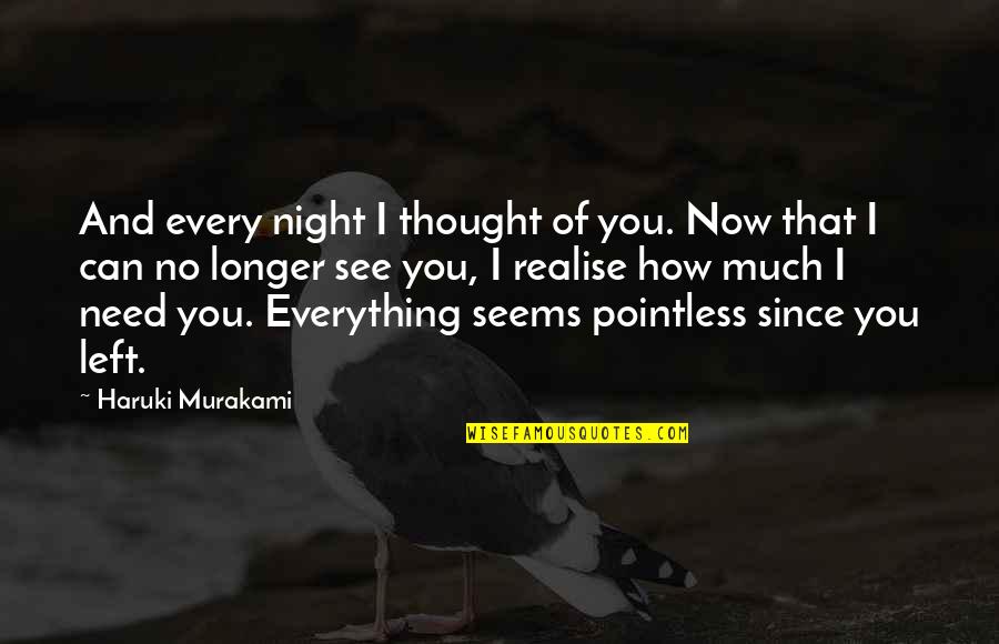 Now You Can See Quotes By Haruki Murakami: And every night I thought of you. Now