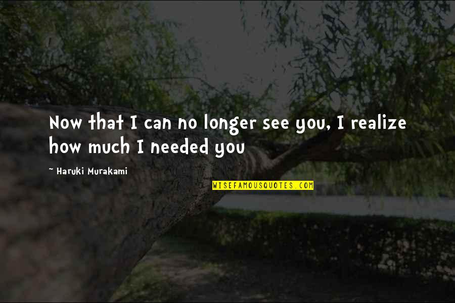 Now You Can See Quotes By Haruki Murakami: Now that I can no longer see you,