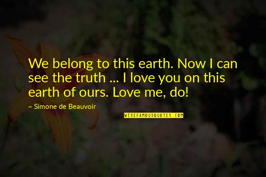 Now You Can See Quotes By Simone De Beauvoir: We belong to this earth. Now I can