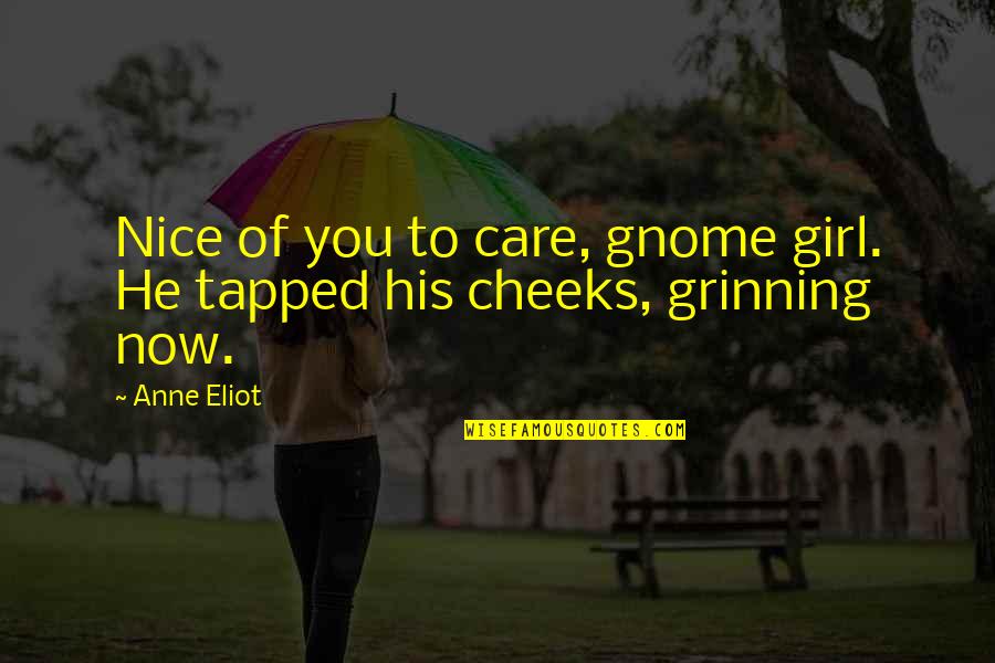 Now You Care Quotes By Anne Eliot: Nice of you to care, gnome girl. He