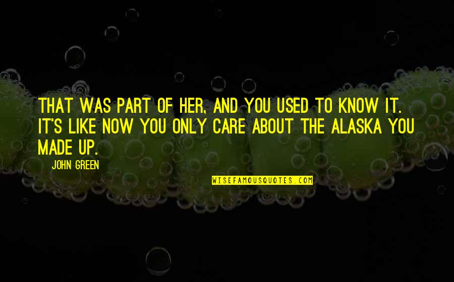 Now You Care Quotes By John Green: That was part of her, and you used