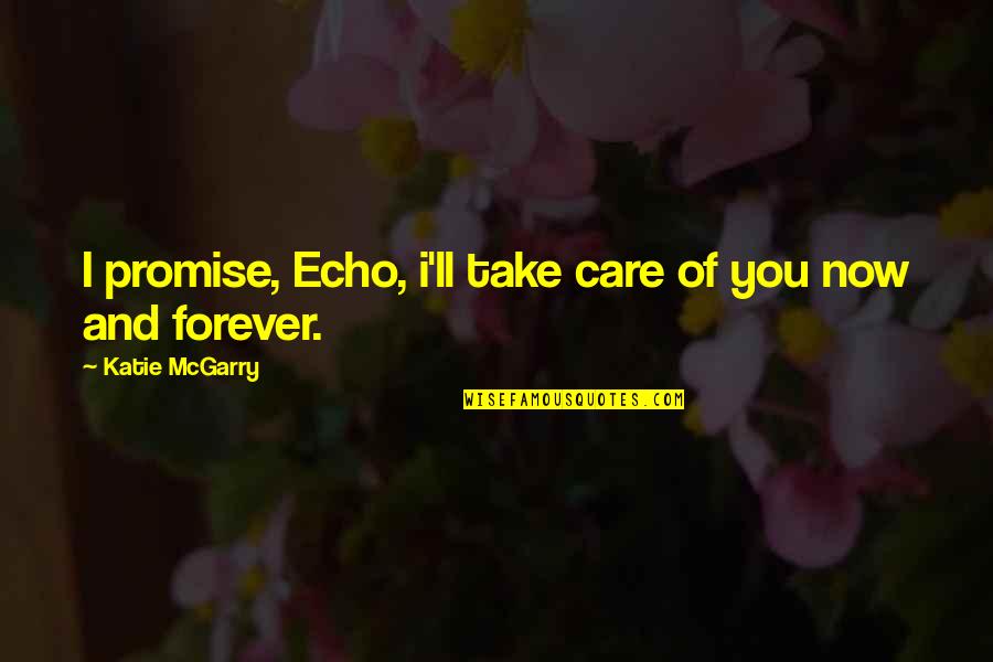 Now You Care Quotes By Katie McGarry: I promise, Echo, i'll take care of you