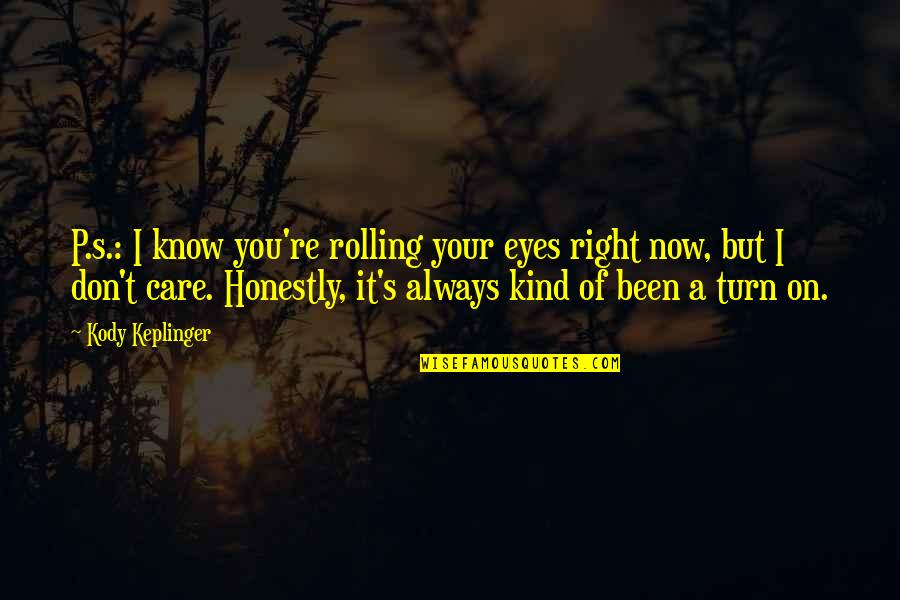 Now You Care Quotes By Kody Keplinger: P.s.: I know you're rolling your eyes right