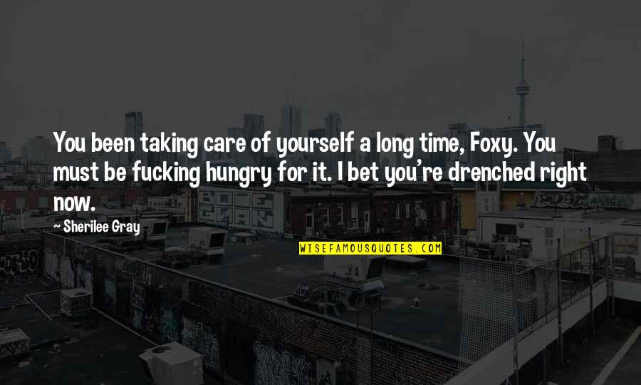 Now You Care Quotes By Sherilee Gray: You been taking care of yourself a long