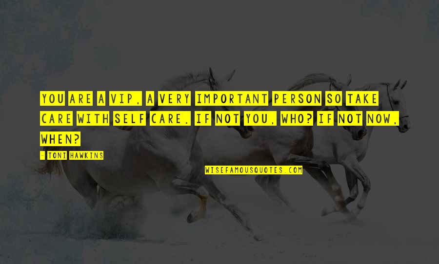 Now You Care Quotes By Toni Hawkins: You are a VIP, a very important person