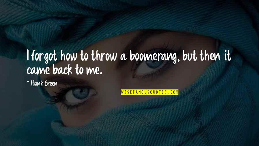 Now You Forgot Me Quotes By Hank Green: I forgot how to throw a boomerang, but