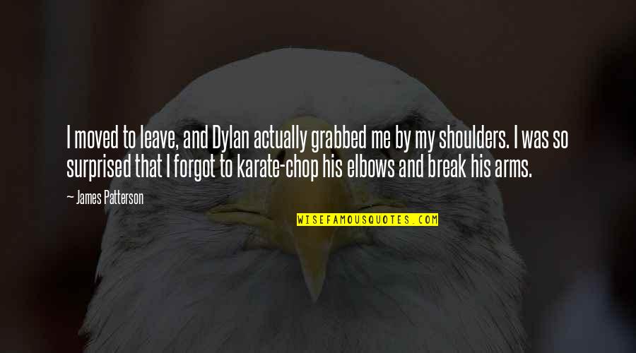 Now You Forgot Me Quotes By James Patterson: I moved to leave, and Dylan actually grabbed Now You Forgot Me Quotes By James Patterson: I moved to leave, and Dylan actually grabbed