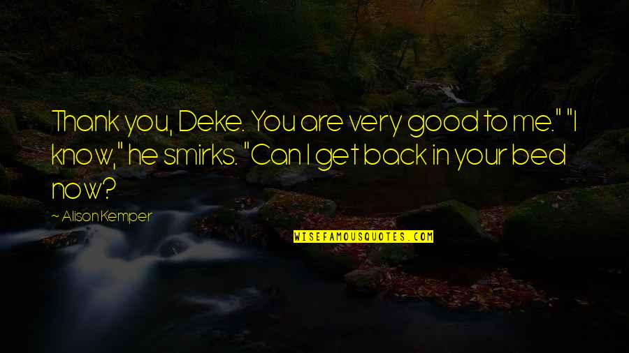 Now You Know Me Quotes By Alison Kemper: Thank you, Deke. You are very good to