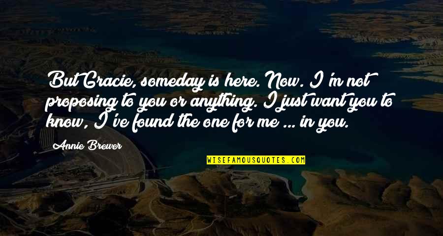 Now You Know Me Quotes By Annie Brewer: But Gracie, someday is here. Now. I'm not