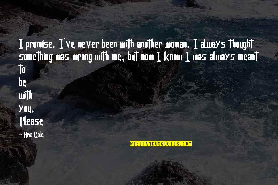 Now You Know Me Quotes By Aria Cole: I promise. I've never been with another woman. Now You Know Me Quotes By Aria Cole: I promise. I've never been with another woman.