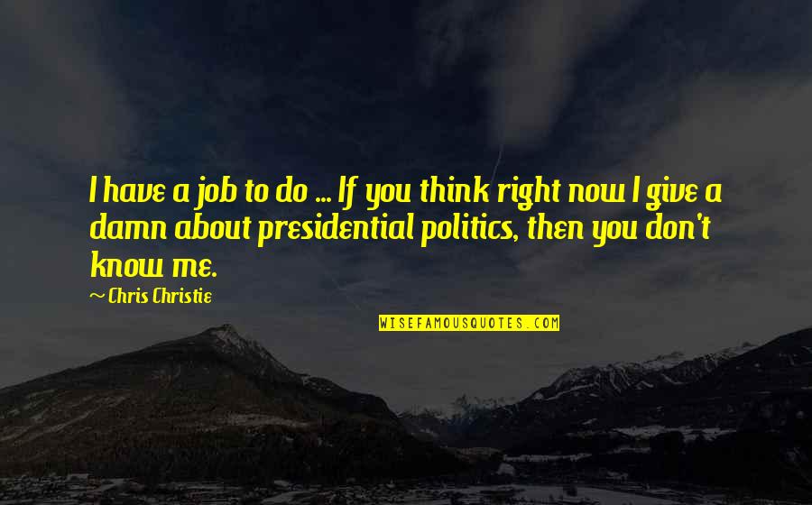 Now You Know Me Quotes By Chris Christie: I have a job to do ... If Now You Know Me Quotes By Chris Christie: I have a job to do ... If