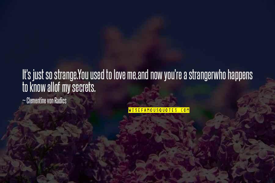 Now You Know Me Quotes By Clementine Von Radics: It's just so strange.You used to love me,and
