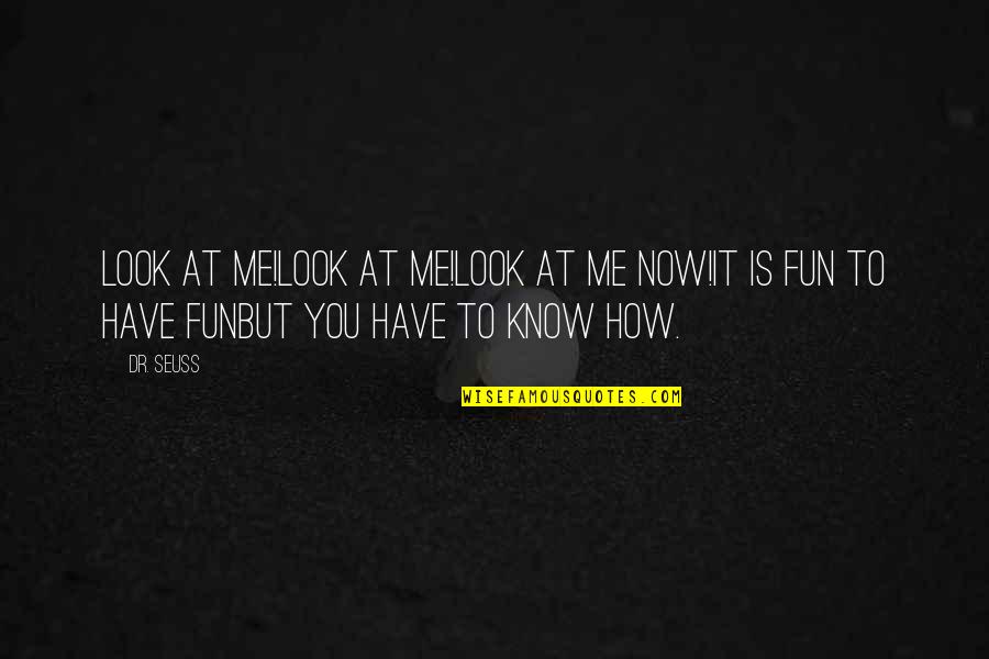 Now You Know Me Quotes By Dr. Seuss: Look at me!Look at me!Look at me NOW!It