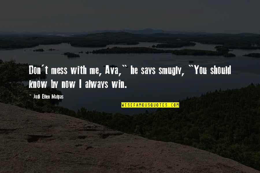Now You Know Me Quotes By Jodi Ellen Malpas: Don't mess with me, Ava," he says smugly, Now You Know Me Quotes By Jodi Ellen Malpas: Don't mess with me, Ava," he says smugly,