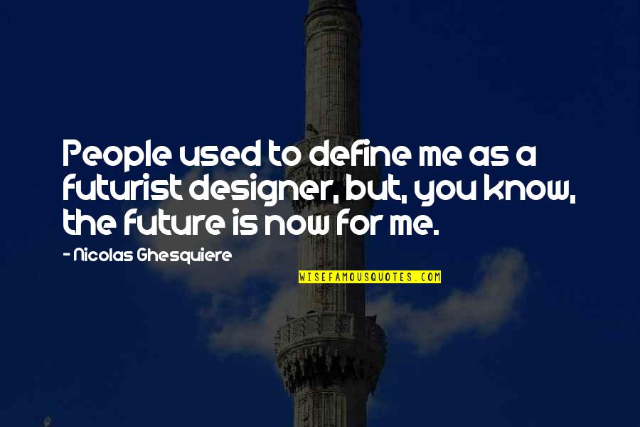 Now You Know Me Quotes By Nicolas Ghesquiere: People used to define me as a futurist