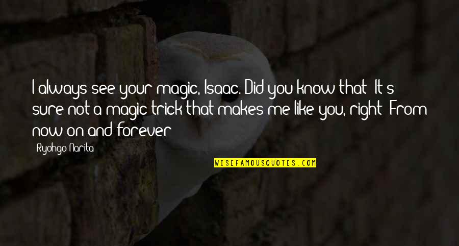 Now You Know Me Quotes By Ryohgo Narita: I always see your magic, Isaac. Did you Now You Know Me Quotes By Ryohgo Narita: I always see your magic, Isaac. Did you