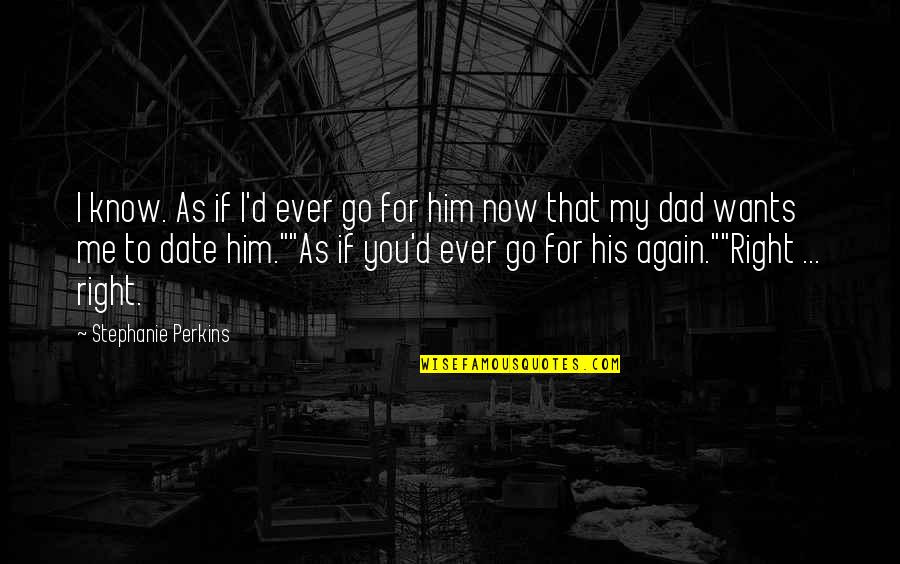 Now You Know Me Quotes By Stephanie Perkins: I know. As if I'd ever go for Now You Know Me Quotes By Stephanie Perkins: I know. As if I'd ever go for