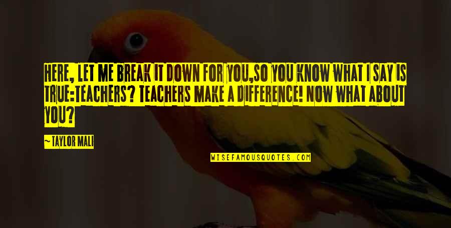 Now You Know Me Quotes By Taylor Mali: Here, let me break it down for you,so Now You Know Me Quotes By Taylor Mali: Here, let me break it down for you,so