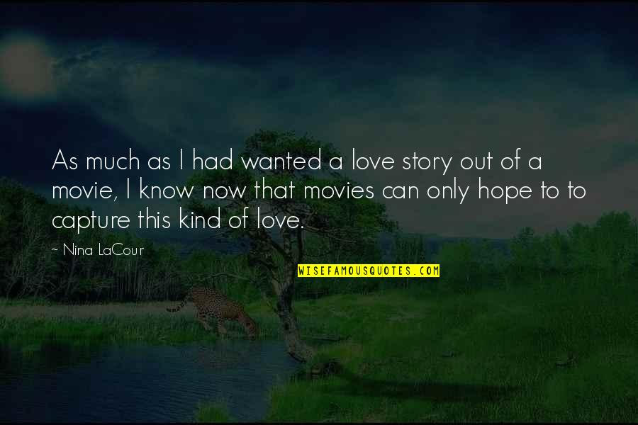 Now You Know Movie Quotes By Nina LaCour: As much as I had wanted a love
