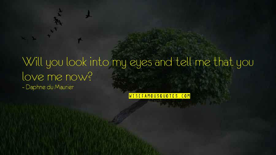 Now You Love Me Quotes By Daphne Du Maurier: Will you look into my eyes and tell