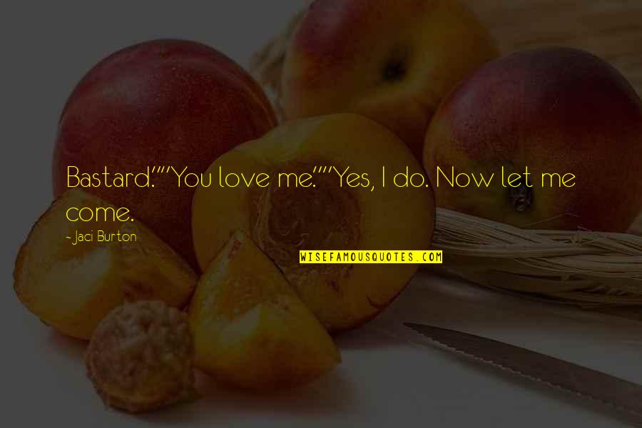 Now You Love Me Quotes By Jaci Burton: Bastard.""You love me.""Yes, I do. Now let me