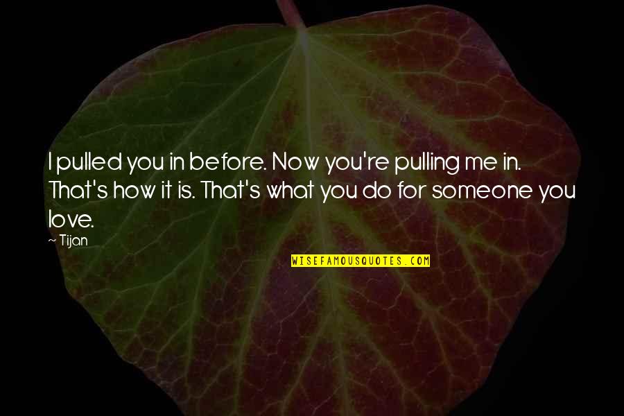 Now You Love Me Quotes By Tijan: I pulled you in before. Now you're pulling