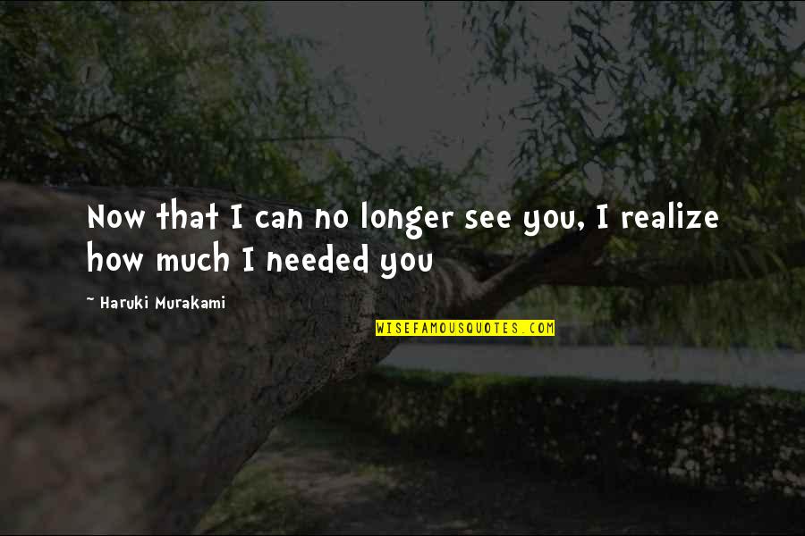 Now You Realize Quotes By Haruki Murakami: Now that I can no longer see you, Now You Realize Quotes By Haruki Murakami: Now that I can no longer see you,