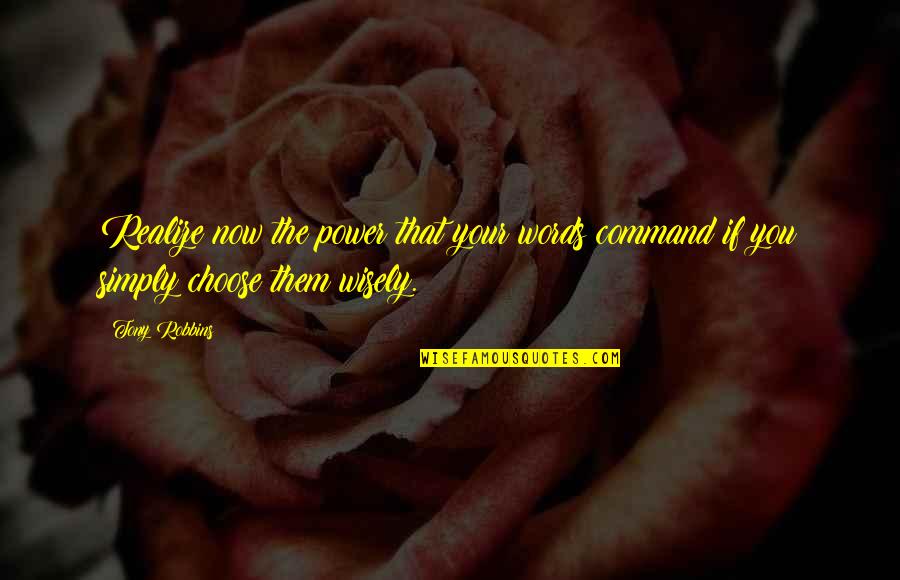 Now You Realize Quotes By Tony Robbins: Realize now the power that your words command