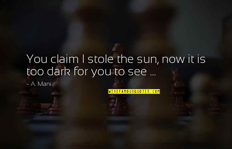 Now You See It Quotes By A. Mani: You claim I stole the sun, now it
