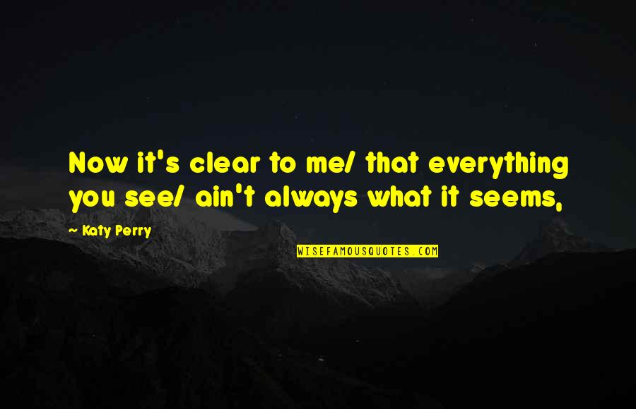 Now You See Me Quotes By Katy Perry: Now it's clear to me/ that everything you