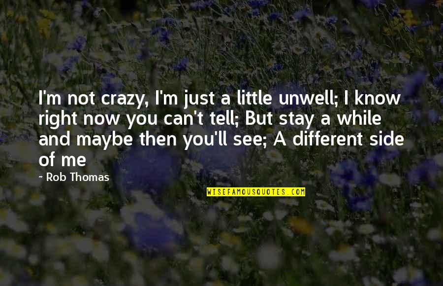 Now You See Me Quotes By Rob Thomas: I'm not crazy, I'm just a little unwell;