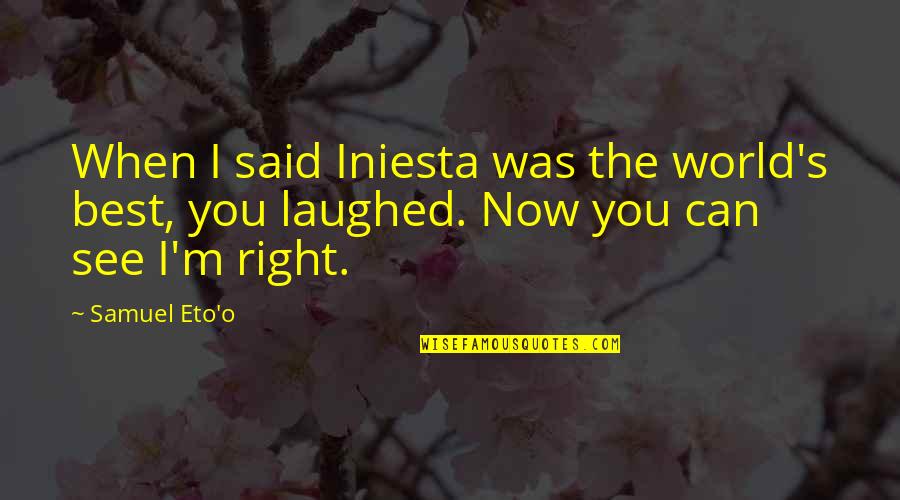 Now You See Quotes By Samuel Eto'o: When I said Iniesta was the world's best,