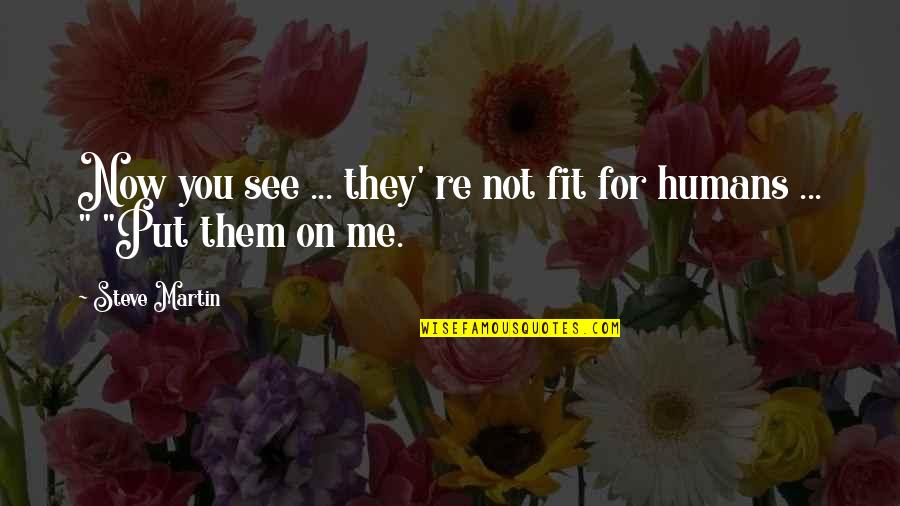 Now You See Quotes By Steve Martin: Now you see ... they' re not fit