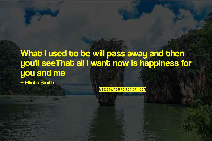 Now You Want Me Quotes By Elliott Smith: What I used to be will pass away