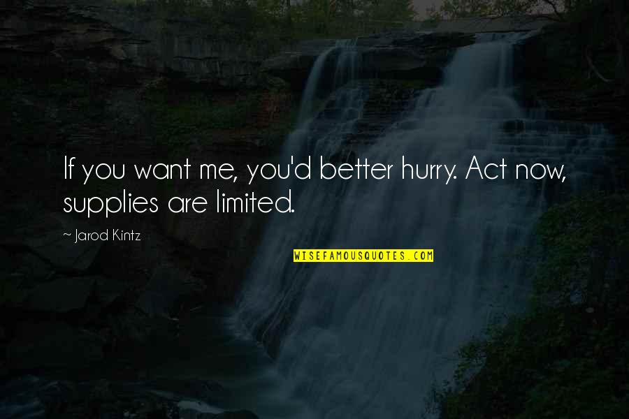 Now You Want Me Quotes By Jarod Kintz: If you want me, you'd better hurry. Act