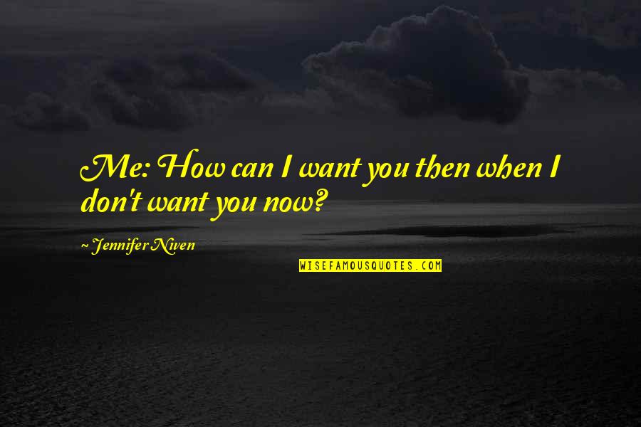 Now You Want Me Quotes By Jennifer Niven: Me: How can I want you then when