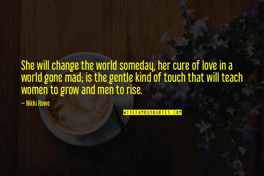 Now Your Gone Love Quotes By Nikki Rowe: She will change the world someday, her cure