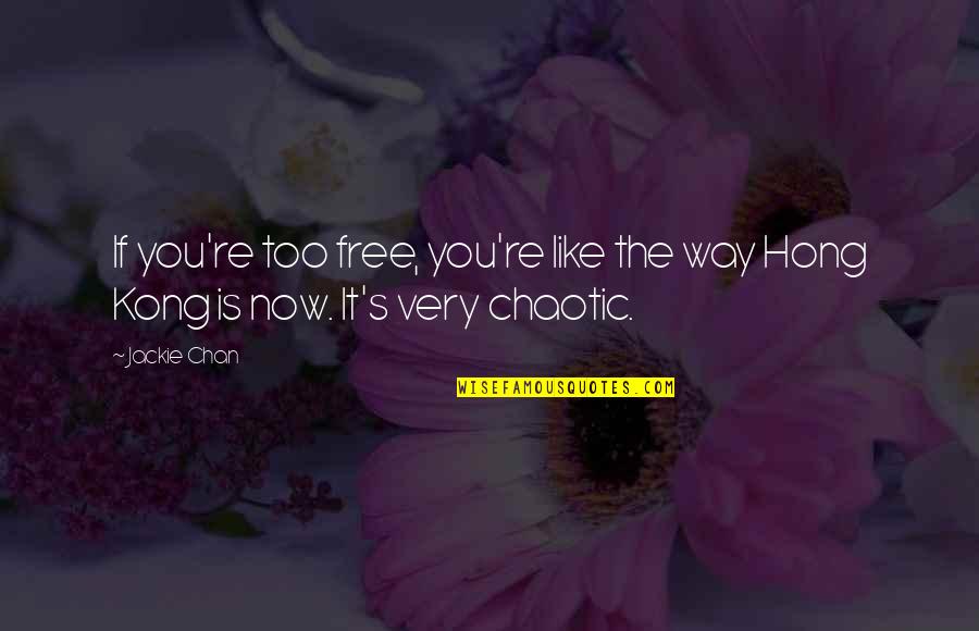 Now You're Free Quotes By Jackie Chan: If you're too free, you're like the way